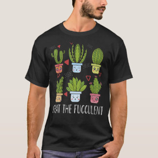 Funny What The Fucculent Shirt, Gardening Succulen T-Shirt