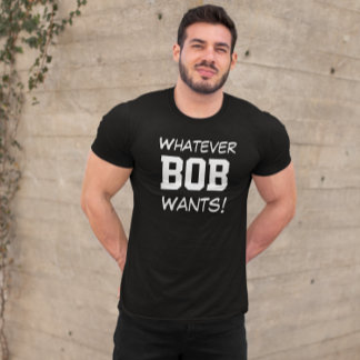 Funny Whatever BOB Wants Custom T-Shirt
