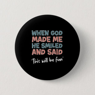 Funny When God Made Me He Smiled And Said This'll  6 Cm Round Badge
