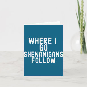 Funny where go shenanigans follow irish holidayFun Card