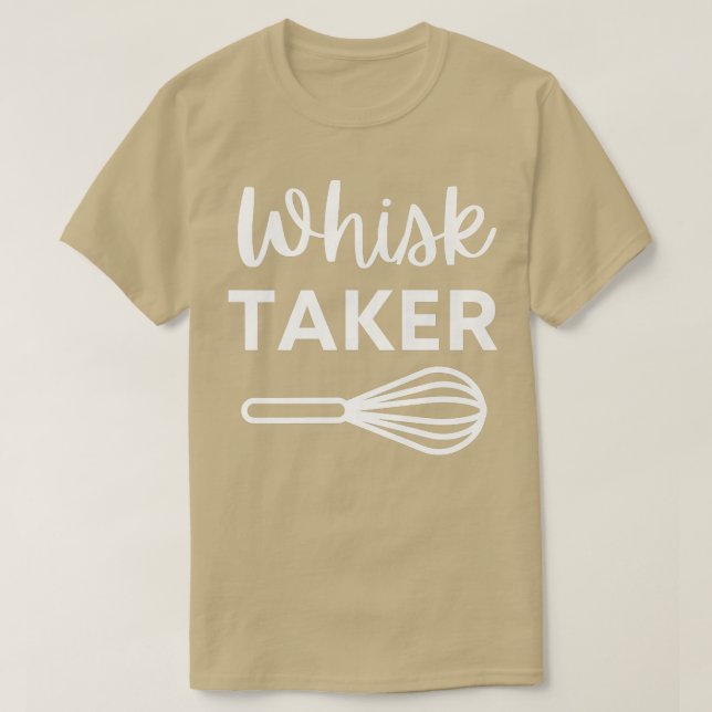 Funny Whisk Taker Baking Pun for Cook Chef or Bake T-Shirt (Design Front)