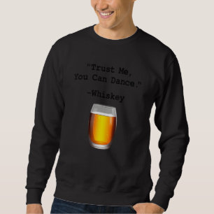 Funny Whiskey Trust Me You Can Dance Whiskey Drink Sweatshirt