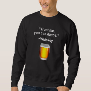 Funny Whiskey Trust Me You Can Dance Whiskey Drink Sweatshirt