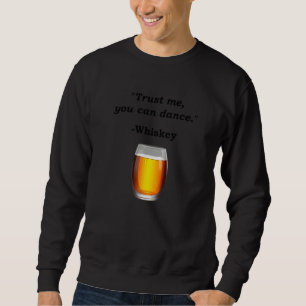 Funny Whiskey Trust Me You Can Dance Whiskey Drink Sweatshirt