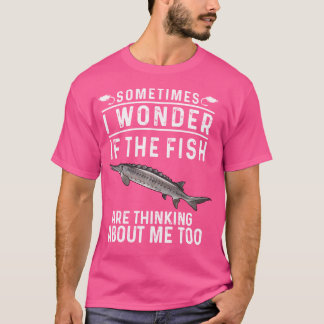 Funny White Sturgeon Fishing Sometimes I Wonder T-Shirt