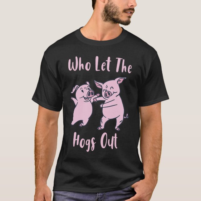 Funny Who Let The Hogs Out T-Shirt (Front)