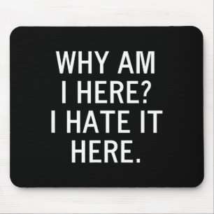 Funny, Why Am I Here I Hate It Here, Joke Sarcasti Mouse Pad
