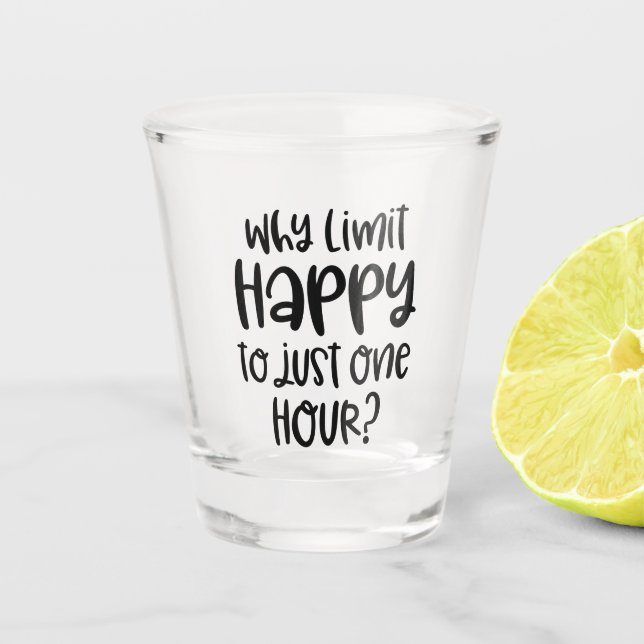 Funny Why Limit Happy to Just One Hour Shot Glass (Front)
