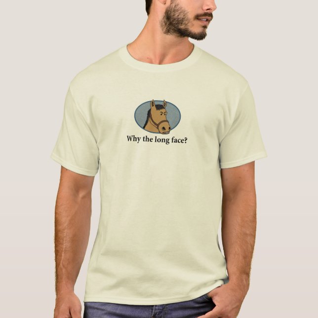 Funny Why the Long Face Horse T-Shirt (Front)
