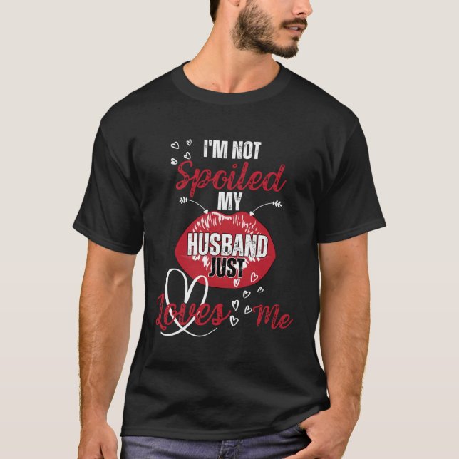 Funny Wife I'm Not Spoiled My Husband Just Loves M T-Shirt (Front)