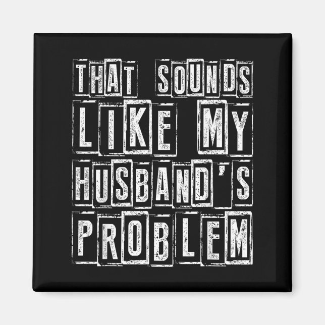 Funny Wife Quote That Sounds Like Husbands Problem Magnet (Front)