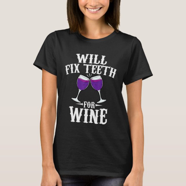 Funny Will Fix Teeth For Wine Cool Dentist Gift Fo T-Shirt (Front)