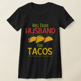 Funny Will Trade Husband For Tacos T-Shirt
