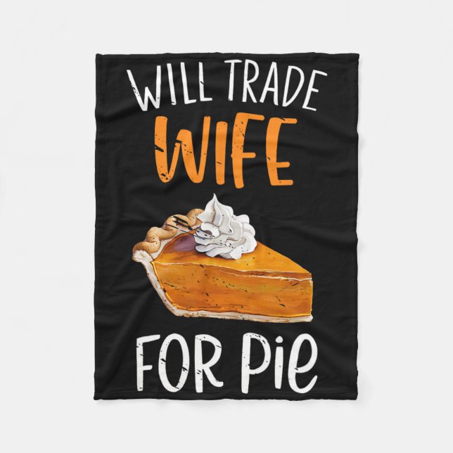 Funny Will Trade Wife For Pie Pumpkin Pie Thanksgi Fleece Blanket (Front)
