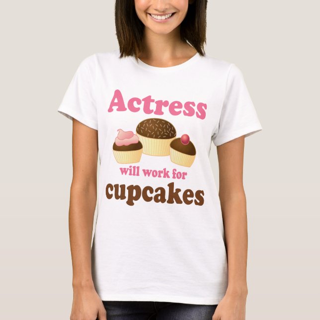 Funny Will Work for Cupcakes Actress T-Shirt (Front)