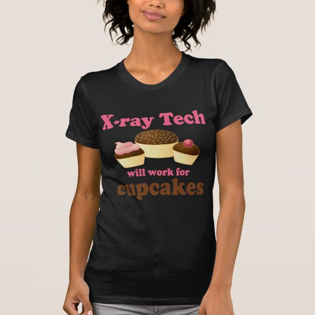 Funny Will Work for Cupcakes X-ray Tech T-Shirt (Front)