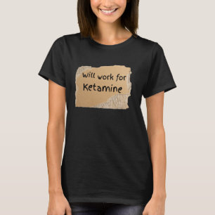 Funny Will Work For Ketamine Sign - gift for man o T-Shirt