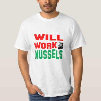 Funny! Will Work For Mussels T-Shirt