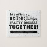 Funny Will You Be My Bridesmaid Proposal Jigsaw Puzzle<br><div class="desc">A funny and original bridesmaid or maid of honour proposal jigsaw puzzle "Let's get drunk and try one pretty dresses together! Will you be my bridesmaid?" Note! You can change the white background colour! Choose any colour from the palette to match your wedding colour - "click to customise it further"...</div>