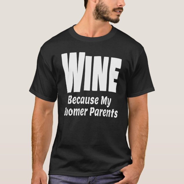 Funny Wine Because My Boomer Parents Mum Dad Alcoh T-Shirt (Front)