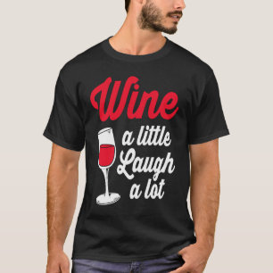 Funny Wine Lover Wine A Little Laugh A Lot T-Shirt
