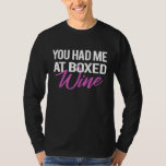 Funny Wine Lovers You had me at boxed wine T-Shirt<br><div class="desc">Funny Wine Lovers You had me at boxed wine</div>