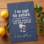 Funny Wine Quote - I drink wine in yoga pants Tea Towel<br><div class="desc">A little drinking humour that you can pass on to your wine loving girlfriends. Make them laugh with this humourous gag gift or white elephant. I do yoga to relax - just kidding - I drink wine in my yoga pants.</div>