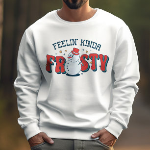 Funny Winter Feelin' Kinda Frosty Snowman Sweatshirt