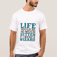 Funny Wizard T-shirt Life Would Be Better If