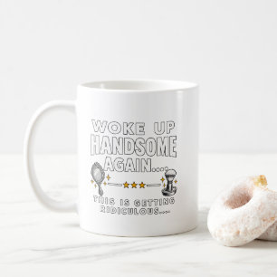 Funny Woke Up Handsome Again T-Shirt Coffee Mug