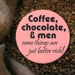 Funny womens novelty gifts joke coffeee magnets<br><div class="desc">Funny womens novelty gifts joke coffeee magnets for her. Coffee,  chocolate & men some things are just better rich! Design by Wise Crack gifts. Cute,  modern and trendy script typography with black font and pink background. This would make a hilarious birthday present for a mum,  friend or coworker.</div>