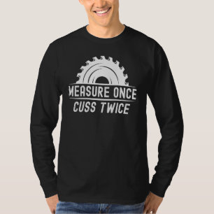 Funny Woodworker Shirt Measure Once Cuss Twice Car