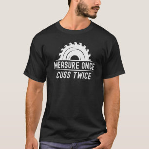 Funny Woodworker Shirt Measure Once Cuss Twice Car