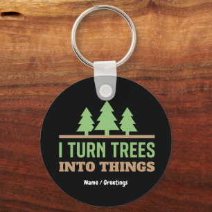 Funny Woodworking I Turn Trees Into Things Gift Key Ring