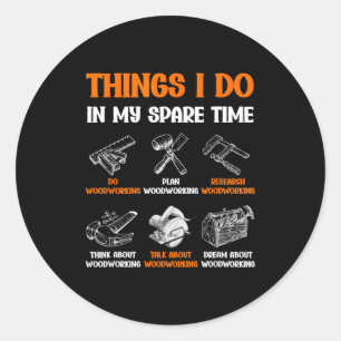 Funny Woodworking Things I Do In My Spare Time  Classic Round Sticker