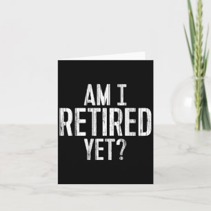 Funny Work - Am I Retired Yet_  Card