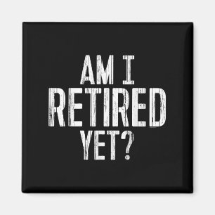 Funny Work - Am I Retired Yet_ Magnet