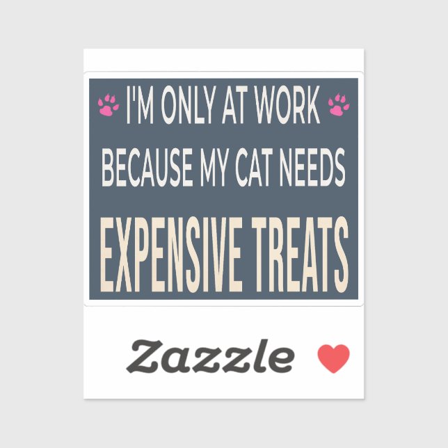Funny Work Because My Cat Needs Expensive Treats (Sheet)