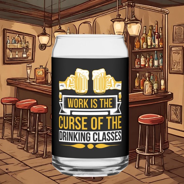 Funny work curse beer drinkers can glass (Creator Uploaded)