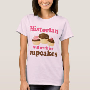 Funny Work For Cupcakes Historian T-Shirt