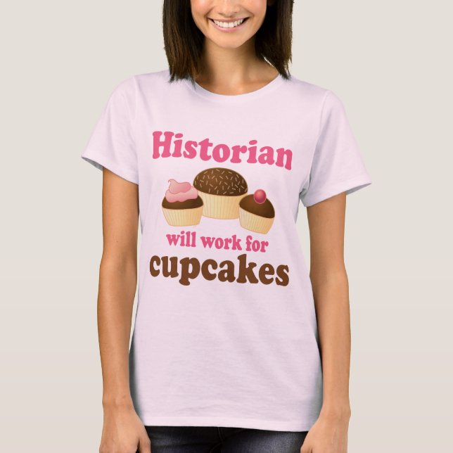 Funny Work For Cupcakes Historian T-Shirt (Front)