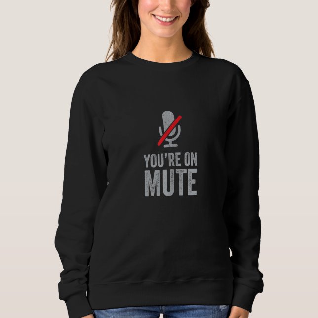 Funny Work From Home Conference Call You're On Mut Sweatshirt (Front)