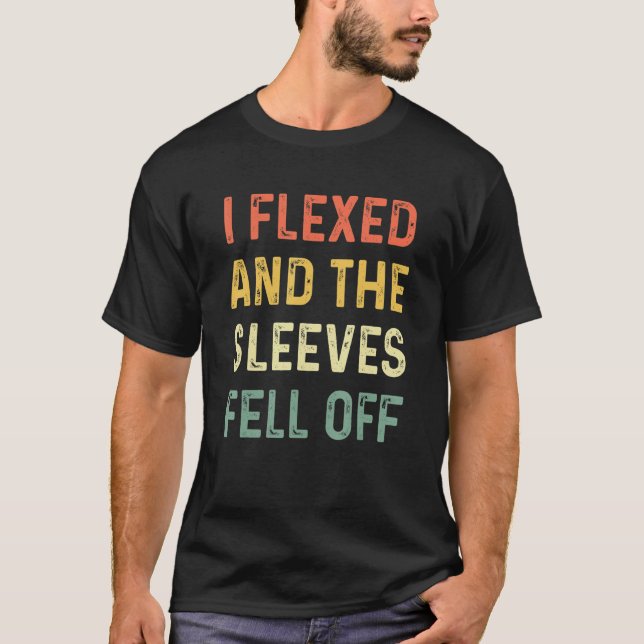 Funny Workou I Flexed And My Sleeves Fell Off T-Shirt (Front)