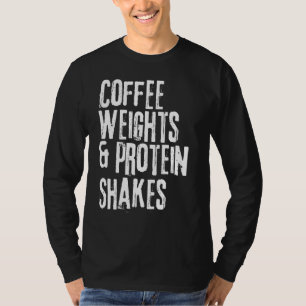 Funny Workou Saying Coffee Weights And Protein Sha T-Shirt