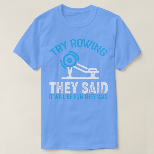 Funny Workou Try Rowing They Said It Will Be Fun T-Shirt (Design Front)