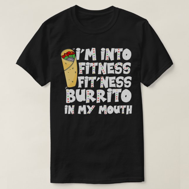 Funny Workout I'm Into Fitness Fit'ness Burrito In T-Shirt (Design Front)