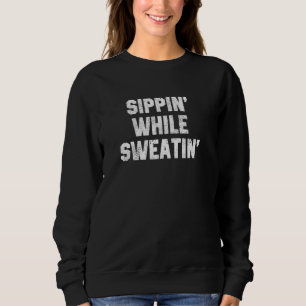Funny Workout Quote Sippinu2019 while Sweatinu2019 Sweatshirt