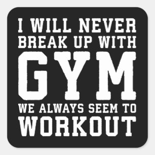 Funny Workout Saying, I'll Never Break Up With Gym Square Sticker