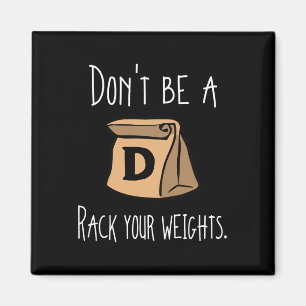 Funny Workout Shirt Don't Be A Rack Your Weights  Magnet