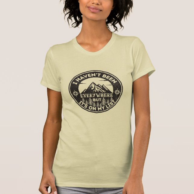 funny world traveller I haven't been everywhere T-Shirt (Front)